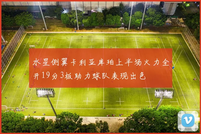 水星侧翼卡利亚库珀上半场火力全开19分3板助力球队表现出色