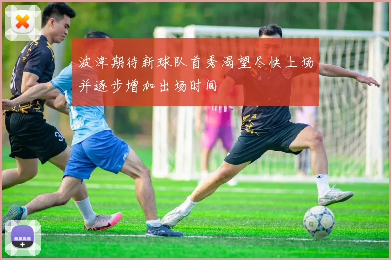 波津期待新球队首秀渴望尽快上场并逐步增加出场时间