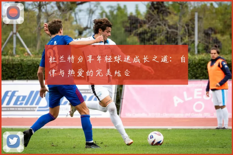 杜兰特分享年轻球迷成长之道：自律与热爱的完美结合